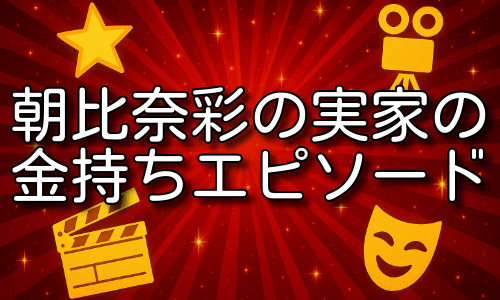 朝比奈彩の実家の金持ちエピソード！家族の豪華な日常とは！