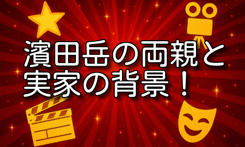濱田岳の両親と実家の背景！ネットで騒がれる噂とは！