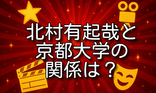 北村有起哉と京都大学の関係は本当？噂の真相と学歴を詳しく解説！