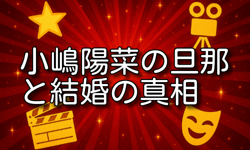 小嶋陽菜の旦那は誰？結婚や現在の経緯と噂を詳しく解説！