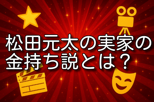 松田元太 実家 金持ち
