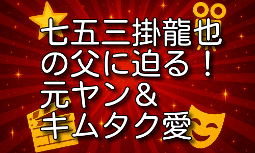 七五三掛龍也の父の噂を詳しく解説！元ヤン説から木村拓哉愛までを詳しく紹介！