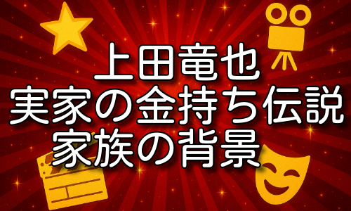 上田竜也の実家の金持ち伝説の背景！豪邸と家族事情を紹介！