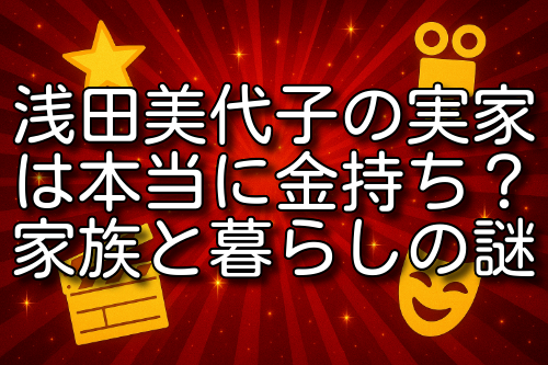 浅田美代子 実家 金持ち